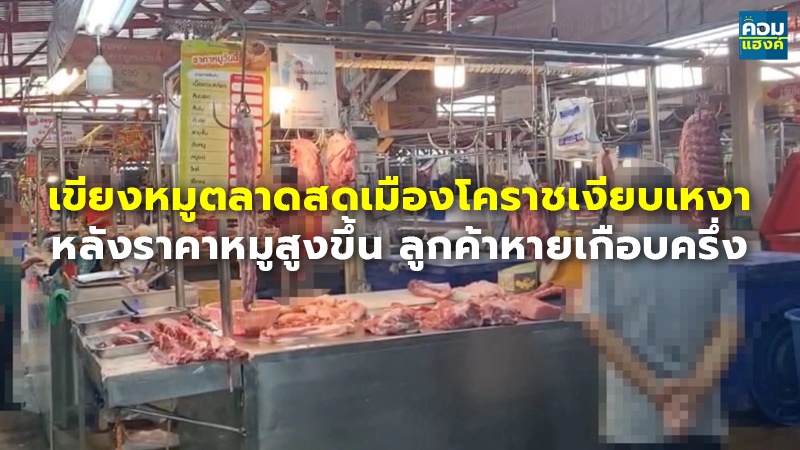 เขียงหมูตลาดสดเมืองโคราชเงียบเหงา หลังราคาหมูสูงขึ้น ลูกค้าหายเกือบครึ่ง