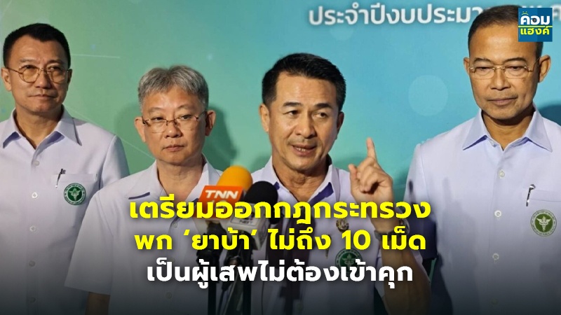 เตรียมออกกฎกระทรวง  พก ‘ยาบ้า’ ไม่ถึง 10 เม็ด  เป็นผู้เสพไม่ต้องเข้าคุก