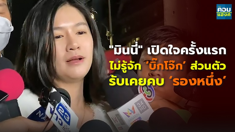 "มินนี่" เปิดใจครั้งแรก ไม่รู้จัก ‘บิ๊กโจ๊ก’ ส่วนตัวรับเคยคบ ‘รองหนึ่ง’