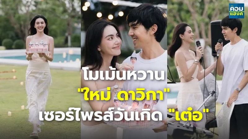 โมเม้นหวาน "ใหม่ ดาวิกา" เซอร์ไพรส์วันเกิด "เต๋อ"