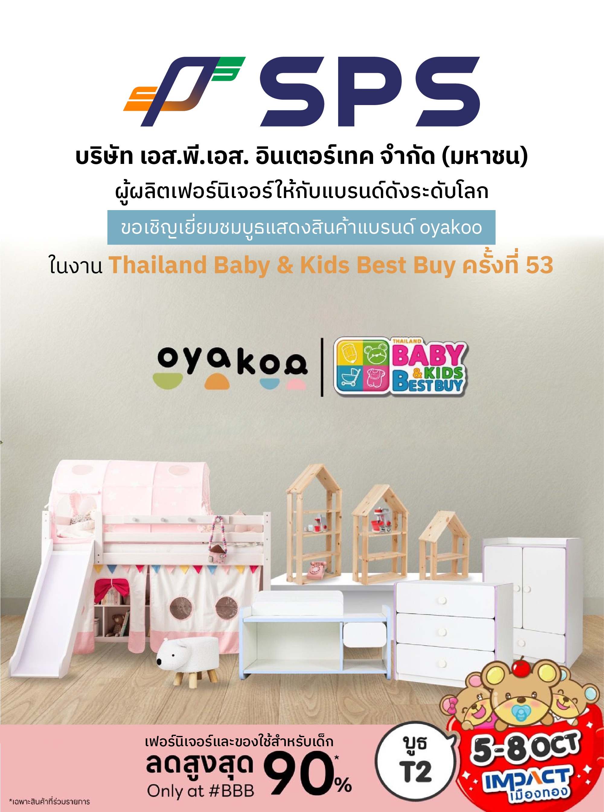 "บมจ.เอส.พี.เอส. อินเตอร์เทค หรือ SPS ขอเชิญเยี่ยมชมบูธแสดงสินค้าแบรนด์ oyakoo เฟอร์นิเจอร์และของใช้สำหรับเด็ก ในงาน Thailand Baby & Kids Best Buy ครั้งที่ 53 ณ บูธ T2-T3 IMPACT Hall 3"