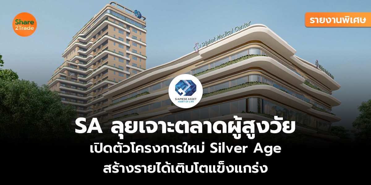 รายงานพิเศษ : SA ลุยเจาะตลาดผู้สูงวัย เปิดตัวโครงการใหม่ Silver Age สร้างรายได้เติบโตแข็งแกร่ง