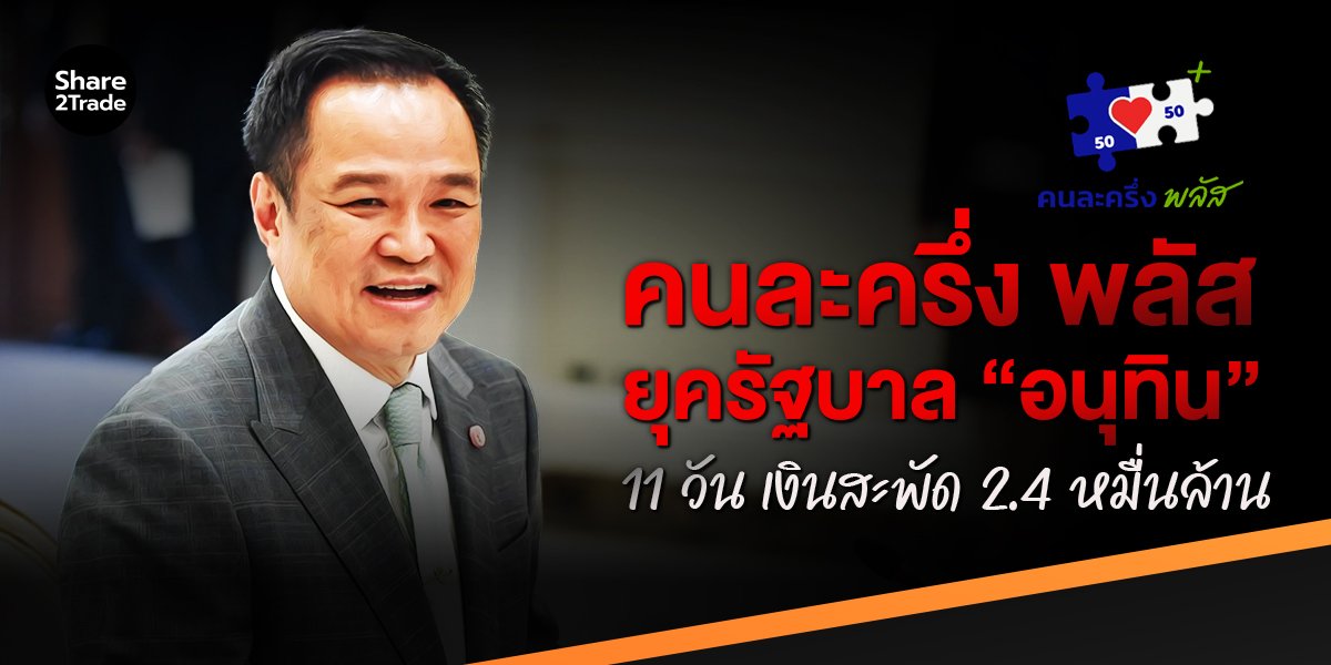 คนละครึ่ง พลัส ยุครัฐบาล “อนุทิน” 11 วัน เงินสะพัด 2.4 หมื่นล้าน