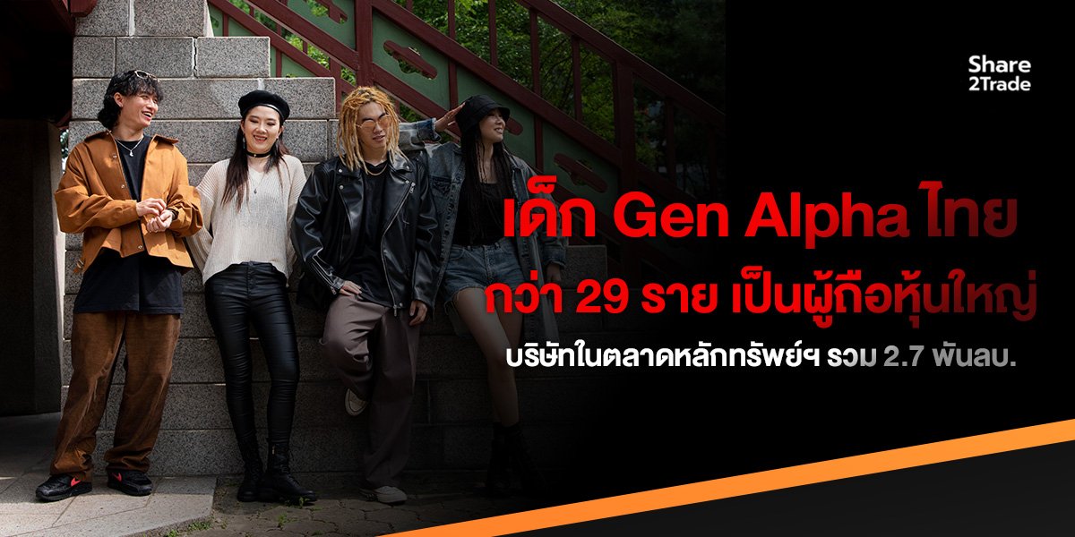 เด็ก Gen Alpha ไทย กว่า 29 ราย เป็นผู้ถือหุ้นใหญ่ บริษัทในตลาดหลักทรัพย์ฯ รวม 2.7 พันลบ.