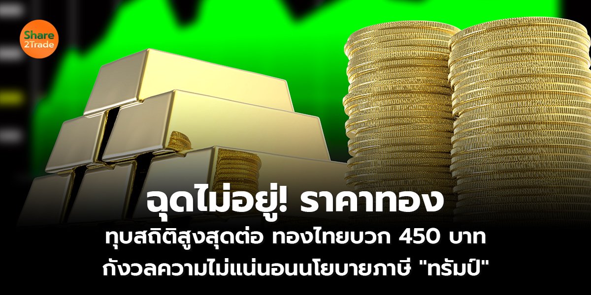 ฉุดไม่อยู่! ราคาทอง ทุบสถิติสูงสุดต่อ ทองไทยบวก 450 บาท กังวลความไม่แน่นอนนโยบายภาษี "ทรัมป์"