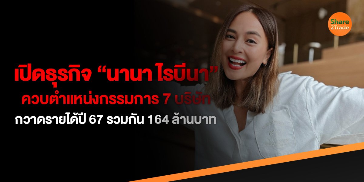 เปิดธุรกิจ“นานาไรบีนา”  ควบตำแหน่งกรรมการ 7 บริษัท  กวาดรายได้ ปี 67 รวมกัน 164 ล้านบาท!