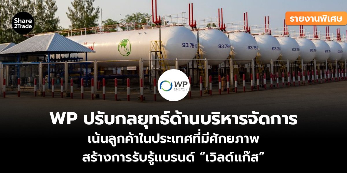 รายงานพิเศษ : WP ปรับกลยุทธ์ด้านบริหารจัดการ เน้นลูกค้าในประเทศที่มีศักยภาพ สร้างการรับรู้แบรนด์ “เวิลด์แก๊ส”