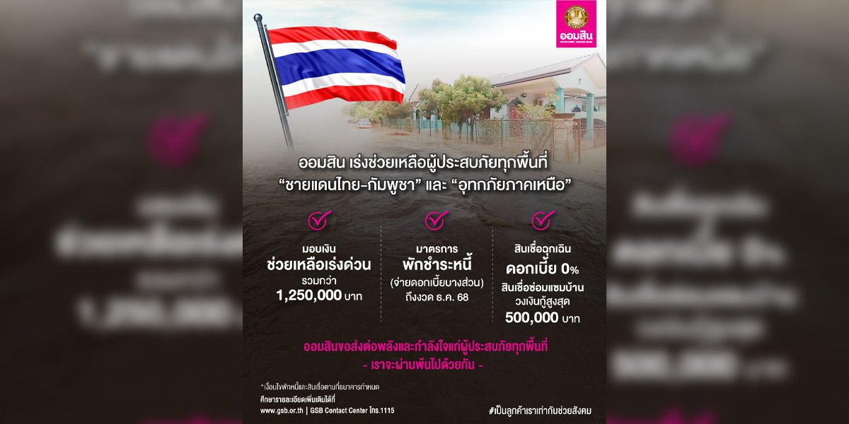 ออมสิน เร่งช่วยเหลือลูกค้าที่ได้ผลกระทบ สู้รบชายแดนไทย-กัมพูชาและอุทกภัยภาคเหนือ