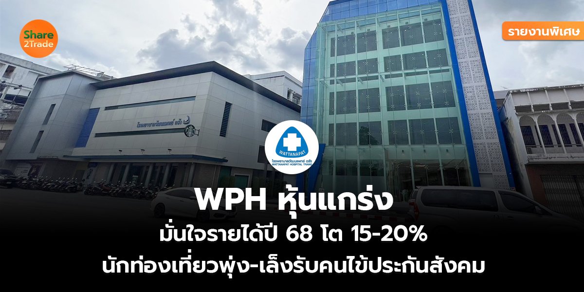 รายงานพิเศษ : WPH หุ้นแกร่ง มั่นใจรายได้ปี 68 โต 15-20% นักท่องเที่ยวพุ่ง-เล็งรับคนไข้ประกันสังคม