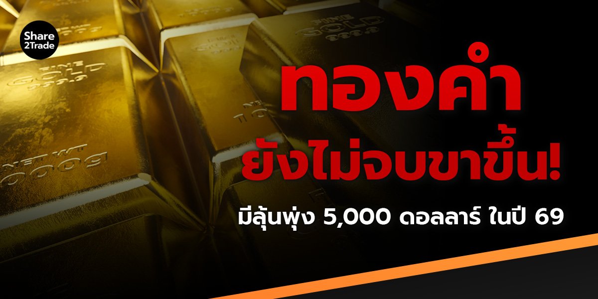 ทองคำยังไม่จบขาขึ้น! มีลุ้นพุ่ง 5,000 ดอลลาร์ ในปี 2569!