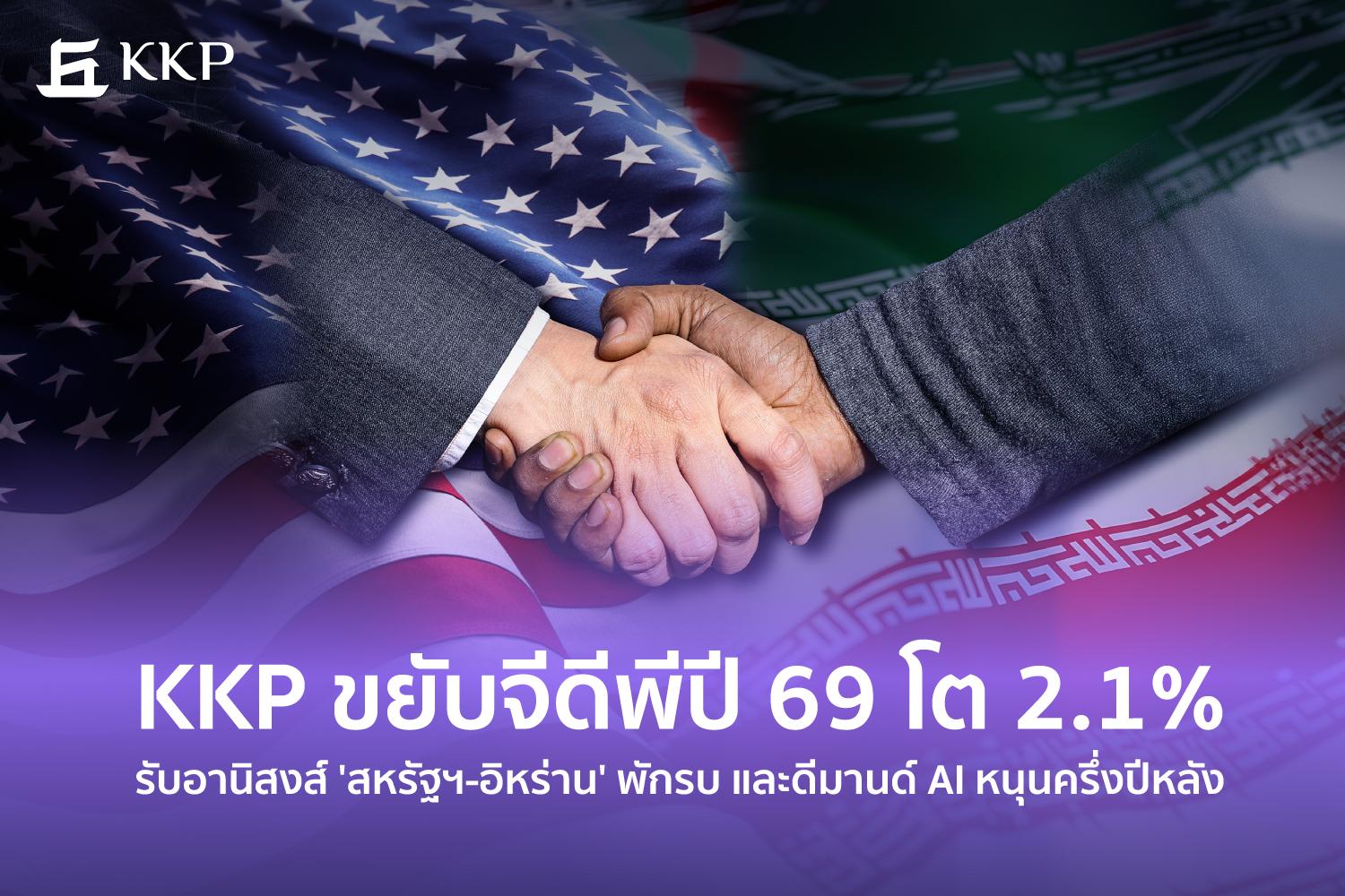 KKP ปรับจีดีพีปี 69 ขึ้นเป็นโต 2.1%   อานิสงส์ 'สหรัฐฯ-อิหร่าน' พักรบ และดีมานด์ AI