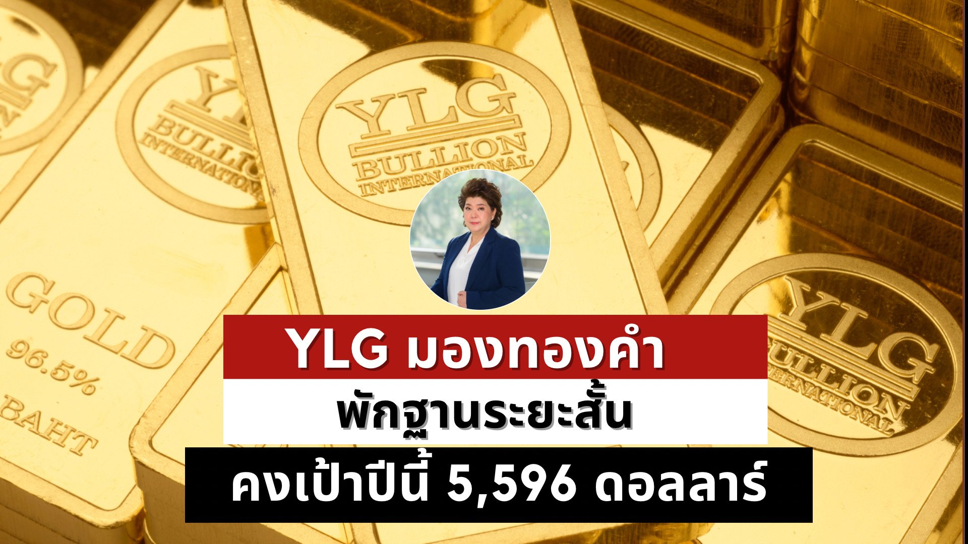 YLG ชี้ทองลงแค่ปรับฐานหลังนักลงทุนตระหนกแห่ถือเงินสดระยะสั้น มั่นใจระยะยาวไปต่อคงเป้าปีนี้ที่ 5,596 ดอลลาร์