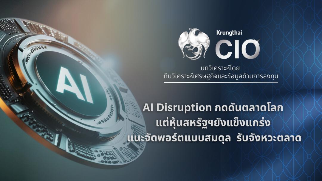 Krungthai CIO ชี้ AI Disruption กดดันตลาดโลก แนะจัดพอร์ตเน้นลงทุนในกลุ่มได้ประโยชน์จาก AI