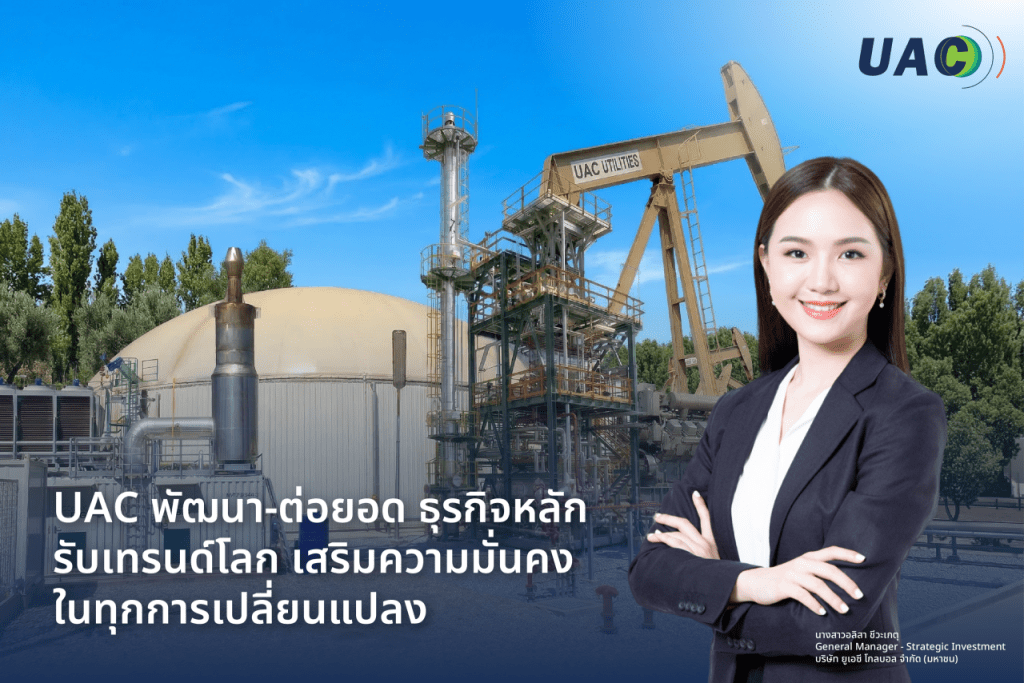 UAC พัฒนา-ต่อยอด ธุรกิจหลัก รับเทรนด์โลก เสริมความมั่นคงในทุกการเปลี่ยนแปลง