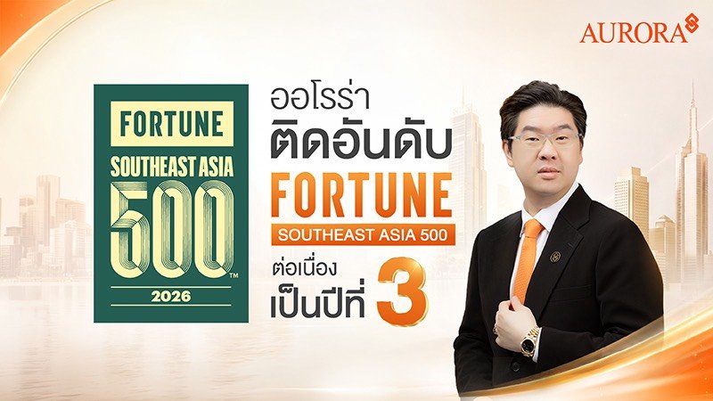 AURORA เผยเบื้องหลังการทรานส์ฟอร์มธุรกิจ ไต่อันดับ Fortune Southeast Asia 500 ต่อเนื่อง 3 ปี