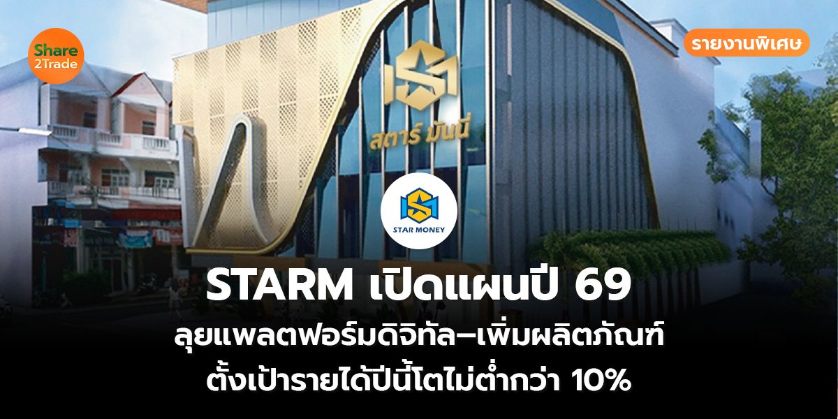 รายงานพิเศษ : STARM เปิดแผนปี 69 ลุยแพลตฟอร์มดิจิทัล–เพิ่มผลิตภัณฑ์ ตั้งเป้ารายได้ปีนี้โตไม่ต่ำกว่า 10%
