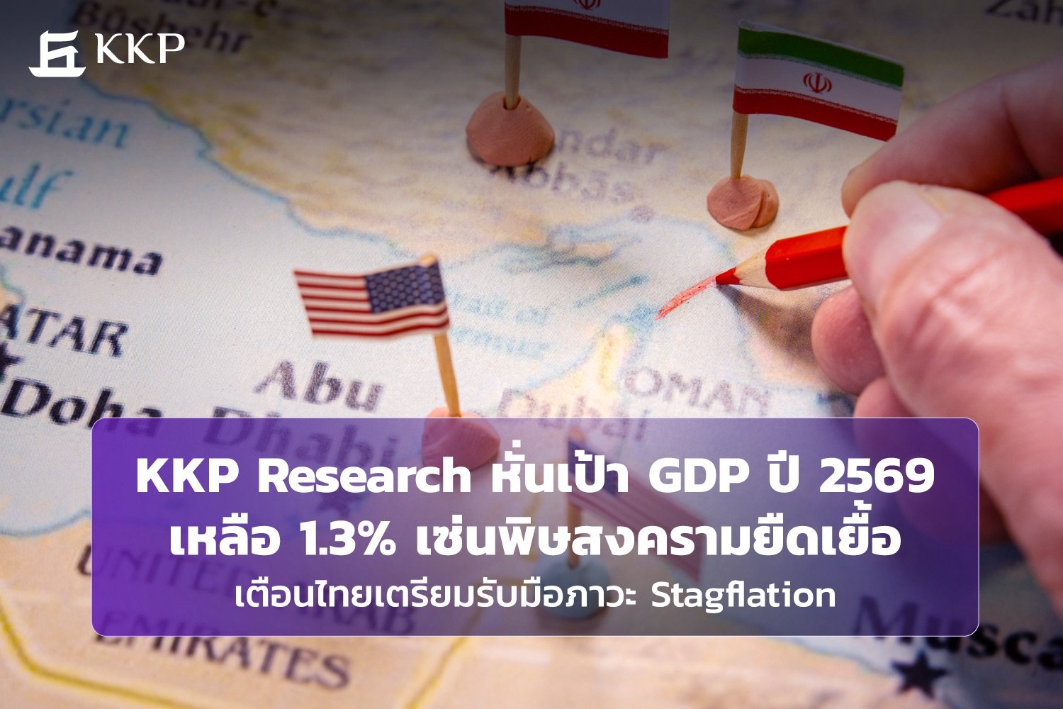KKP Research หั่นเป้า GDP ปี 2569 เหลือ 1.3% เซ่นพิษสงครามยืดเยื้อ เตือนไทยเตรียมรับมือภาวะ Stagflation
