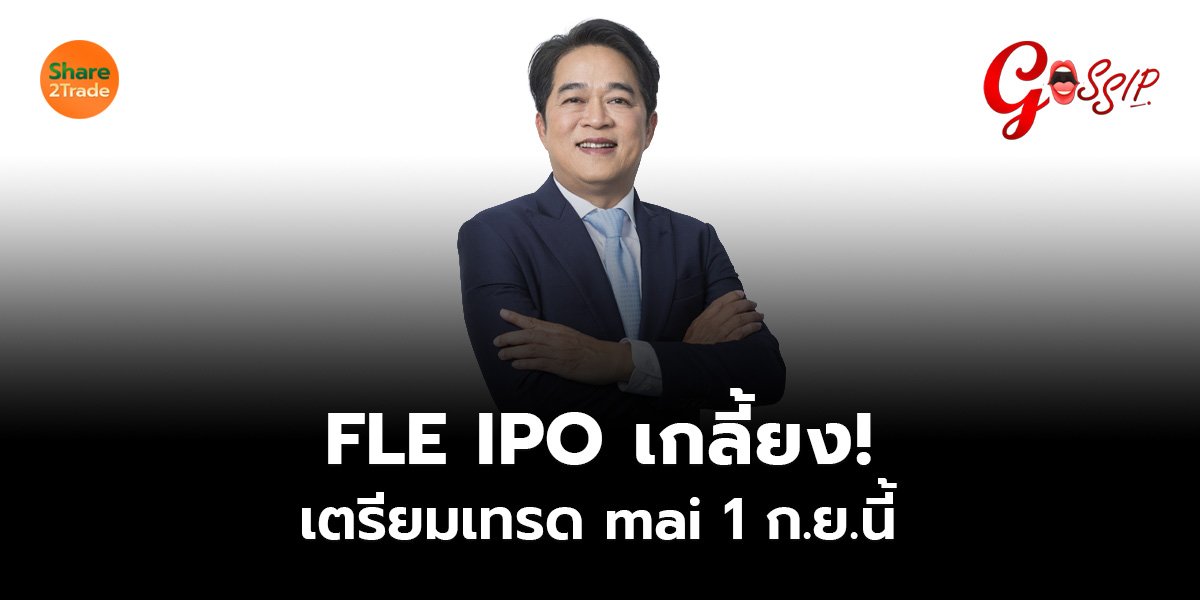 FLE IPO เกลี้ยง! เตรียมเทรด mai 1 ก.ย.นี้
