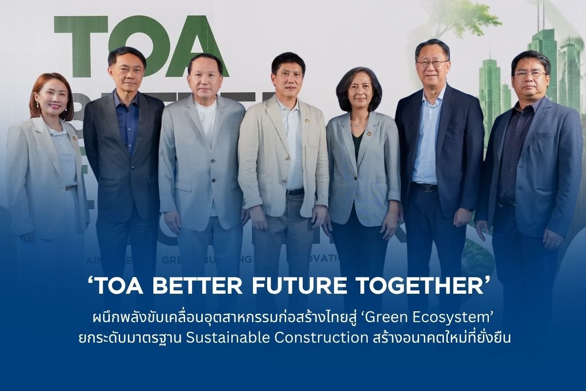 TOA ผนึกพลังขับเคลื่อนอุตสาหกรรมก่อสร้างไทยสู่ ‘Green Ecosystem’ ยกระดับมาตรฐาน Sustainable Construction สร้างอนาคตใหม่ที่ยั่งยืน