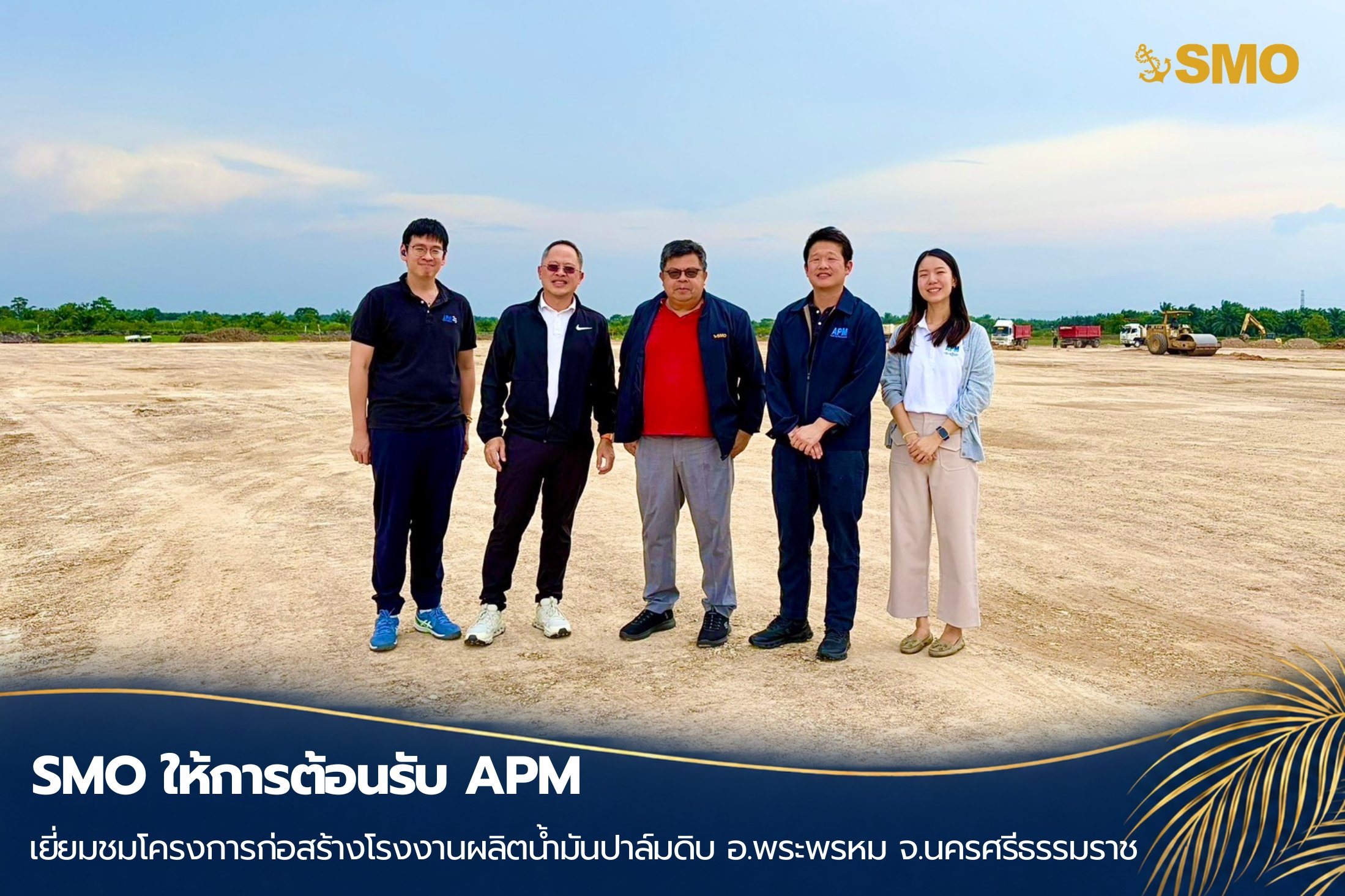 SMO ให้การต้อนรับ APM เยี่ยมชมโครงการก่อสร้างโรงงานผลิตน้ำมันปาล์มดิบ จ.นครศรีธรรมราช