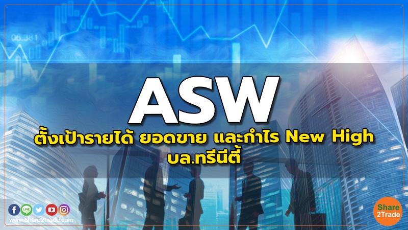 ASW ตั้งเป้ารายได้ ยอดขาย และกำไร New High - บล.ทรีนีตี้