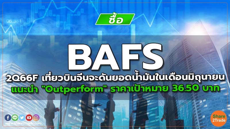 BAFS 2Q66F เที่ยวบินจีนจะดันยอดน้ำมันในเดือนมิถุนายน แนะนำ "Outperform" ราคาเป้าหมาย 36.50 บาท