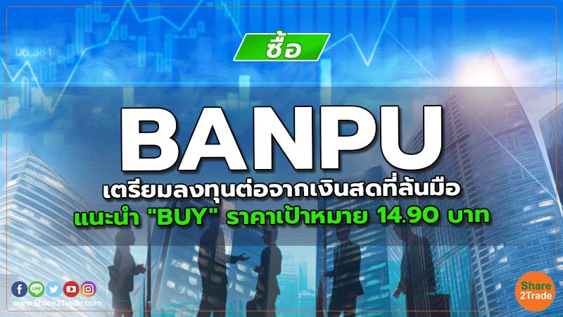 BANPU เตรียมลงทุนต่อจากเงินสดที่ล้นมือ แนะนำ "BUY" ราคาเป้าหมาย 14.90 บาท