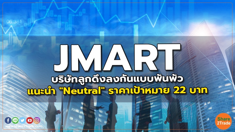 JMART บริษัทลูกดึงลงกันแบบพันพัว แนะนำ "Neutral" ราคาเป้าหมาย 22 บาท