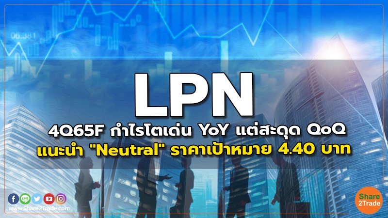 LPN 4Q65F กำไรโตเด่น YoY แต่สะดุด QoQ แนะนำ "Neutral" ราคาเป้าหมาย 4.40 บาท