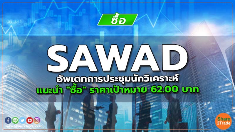 SAWAD อัพเดทการประชุมนักวิเคราะห์ แนะนำ "ซื้อ" ราคาเป้าหมาย 62.00 บาท