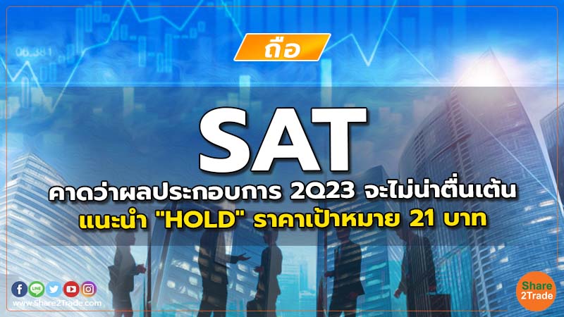 SAT คาดว่าผลประกอบการ 2Q23 จะไม่น่าตื่นเต้น แนะนำ "HOLD" ราคาเป้าหมาย 21 บาท