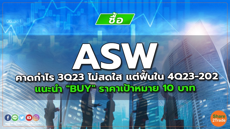 ASW คาดกําไร 3Q23 ไม่สดใส แต่ฟื้นใน 4Q23-202 แนะนำ "BUY" ราคาเป้าหมาย 10 บาท