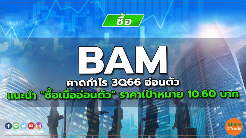 BAM คาดกำไร 3Q66 อ่อนตัว แนะนำ "ซื้อเมื่ออ่อนตัว" ราคาเป้าหมาย 10.60 บาท