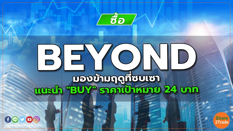 BEYOND มองข้ามฤดูที่ซบเซา แนะนำ "BUY" ราคาเป้าหมาย 24 บาท