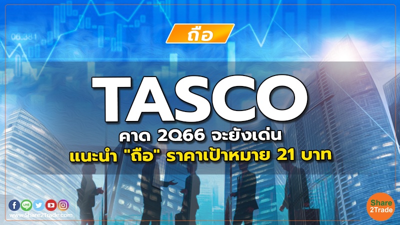 TASCO คาด 2Q66 จะยังเด่น แนะนำ "ถือ" ราคาเป้าหมาย 21 บาท
