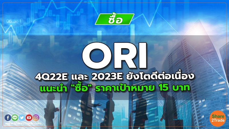 ORI 4Q22E และ 2023E ยังโตดีต่อเนื่อง แนะนำ "ซื้อ" ราคาเป้าหมาย 15 บาท