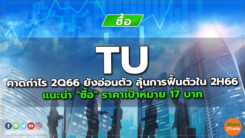 TU คาดกำไร 2Q66 ยังอ่อนตัว ลุ้นการฟื้นตัวใน 2H66  แนะนำ "ซื้อ" ราคาเป้าหมาย 17 บาท