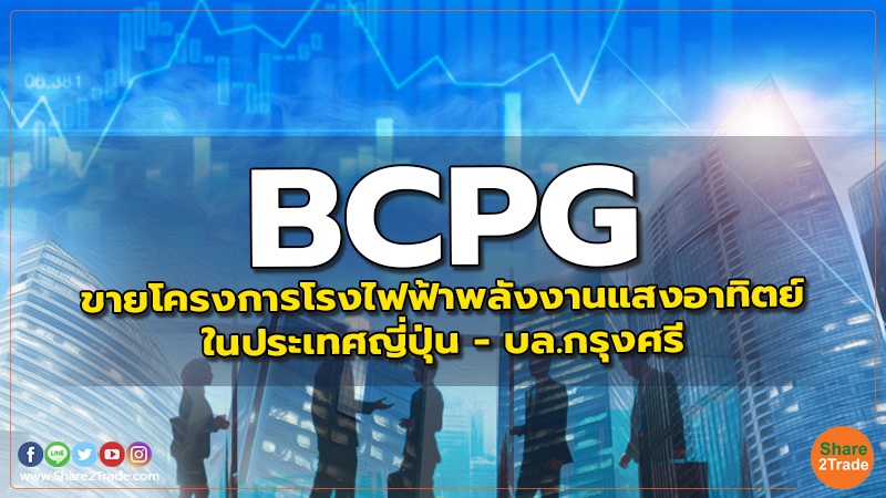 BCPG : ขายโครงการโรงไฟฟ้าพลังงานแสงอาทิตย์ในประเทศญี่ปุ่น - บล.กรุงศรี