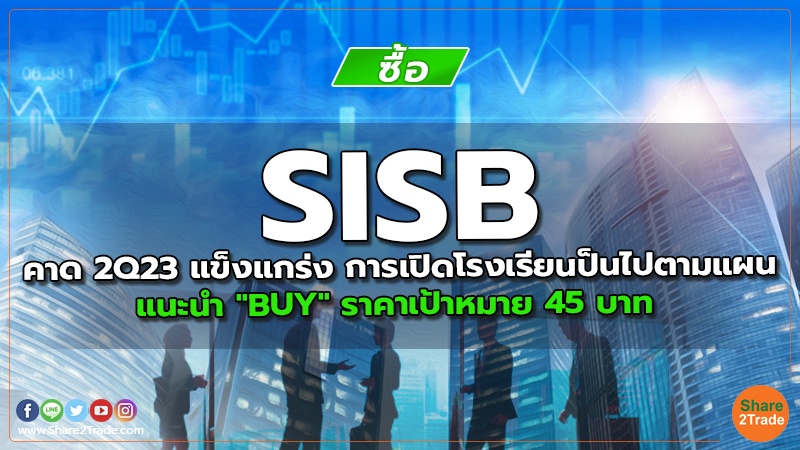 SISB คาด 2Q23 แข็งแกร่ง การเปิดโรงเรียนป็นไปตามแผน แนะนำ "BUY" ราคาเป้าหมาย 45 บาท