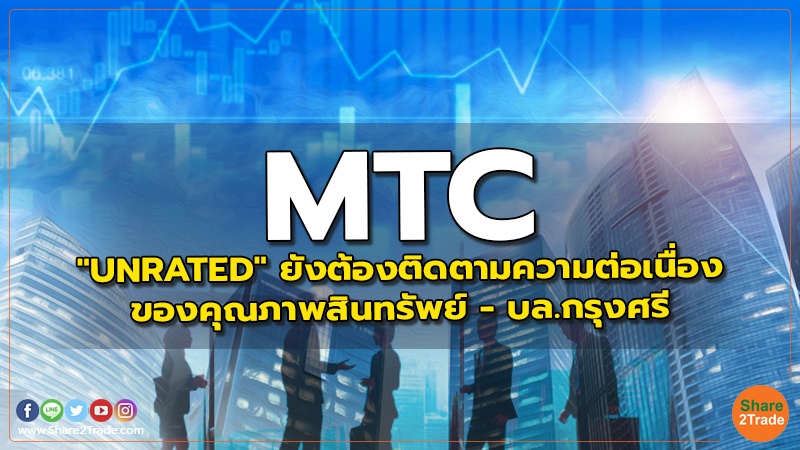 MTC : "UNRATED" ยังต้องติดตามความต่อเนื่องของคุณภาพสินทรัพย์ - บล.กรุงศรี