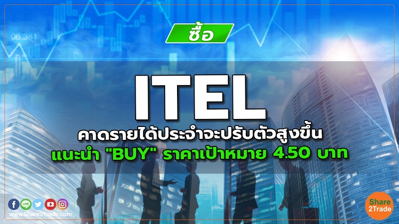 ITEL คาดรายได้ประจำจะปรับตัวสูงขึ้น แนะนำ "BUY" ราคาเป้าหมาย 4.50 บาท