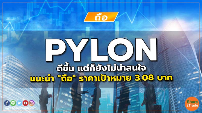 PYLON ดีขึ้น แต่ก็ยังไม่น่าสนใจ แนะนำ "ถือ" ราคาเป้าหมาย 3.08 บาท