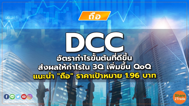 DCC อัตรากำไรขั้นต้นที่ดีขึ้นส่งผลให้กำไรใน 3Q เพิ่มขึ้น QoQ แนะนำ "ถือ" ราคาเป้าหมาย 1.96 บาท