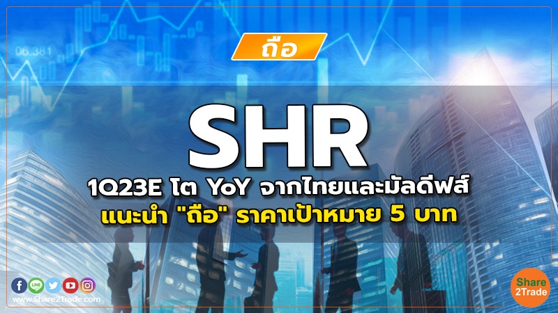 SHR 1Q23E โต YoY จากไทยและมัลดีฟส์ แนะนำ "ถือ" ราคาเป้าหมาย 5 บาท