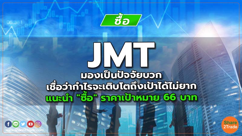 JMT มองเป็นปัจจัยบวก เชื่อว่ากำไรจะเติบโตถึงเป้าได้ไม่ยาก แนะนำ "ซื้อ" ราคาเป้าหมาย 66 บาท