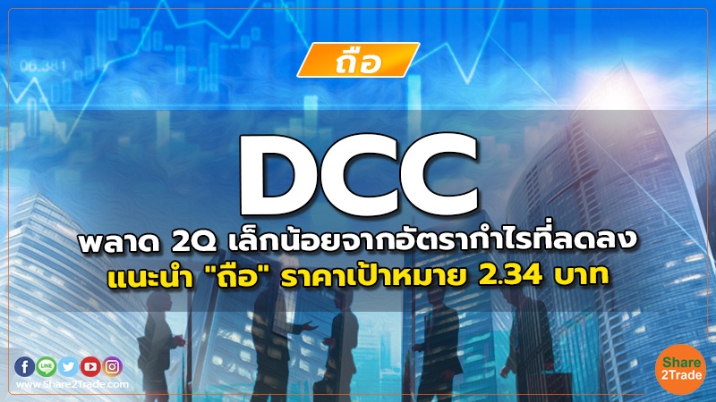 DCC พลาด 2Q เล็กน้อยจากอัตรากำไรที่ลดลง แนะนำ "ถือ" ราคาเป้าหมาย 2.34 บาท