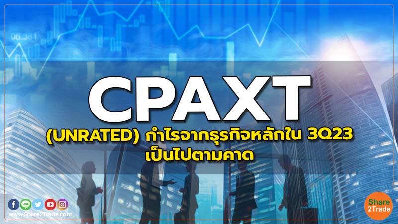 CPAXT: (UNRATED) กำไรจากธุรกิจหลักใน 3Q23 เป็นไปตามคาด