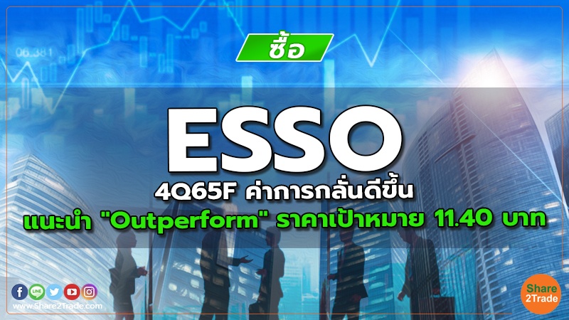 ESSO 4Q65F ค่าการกลั่นดีขึ้น แนะนำ "Outperform" ราคาเป้าหมาย 11.40 บาท