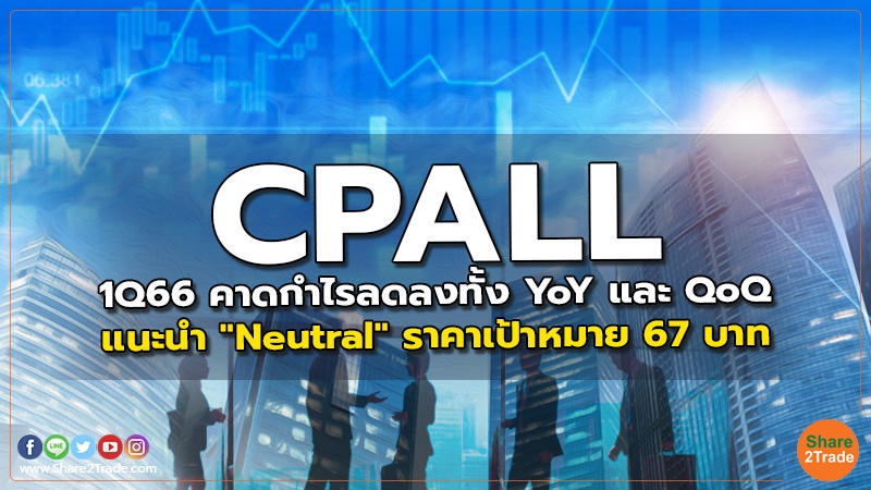 CPALL 1Q66 คาดกำไรลดลงทั้ง YoY และ QoQ แนะนำ "Neutral" ราคาเป้าหมาย 67 บาท