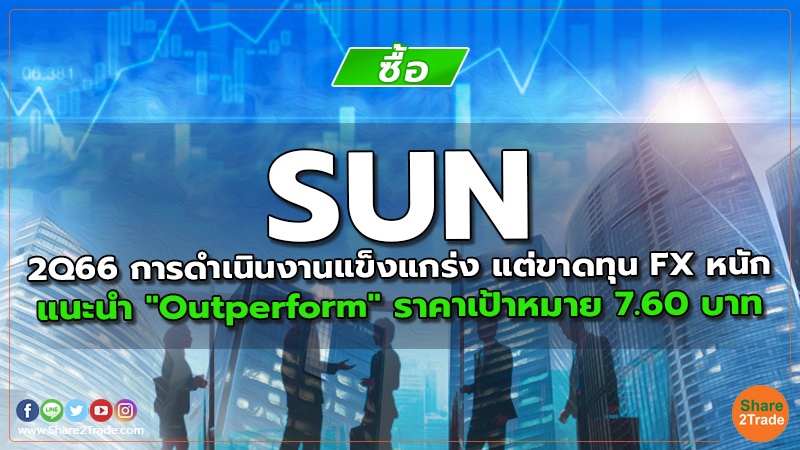 SUN 2Q66 การดำเนินงานแข็งแกร่ง แต่ขาดทุน FX หนัก แนะนำ "Outperform" ราคาเป้าหมาย 7.60 บาท